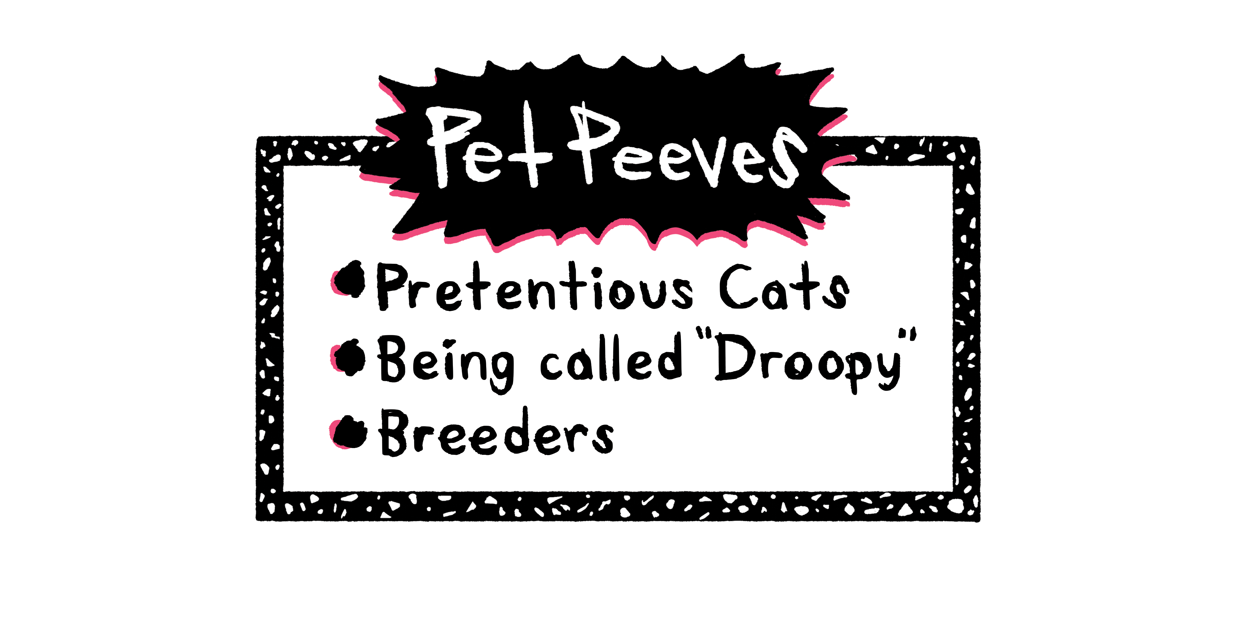 Pet Peeves: Pretentious Cats, Being called Droopy, Breeders