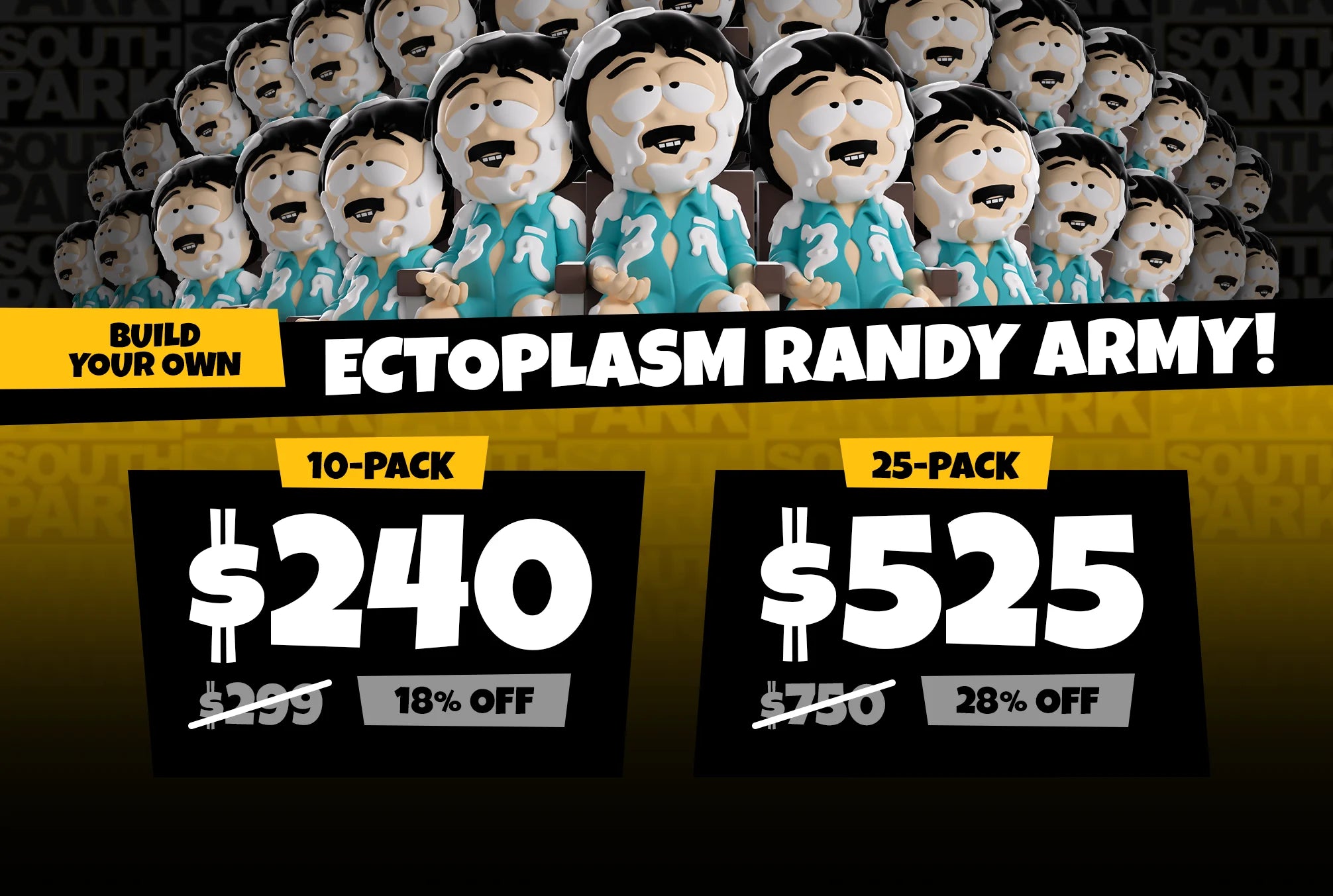 Build your own Ectoplasm Randy army. 10-pack $240, 18% off. 25-pack $525, 28% off.