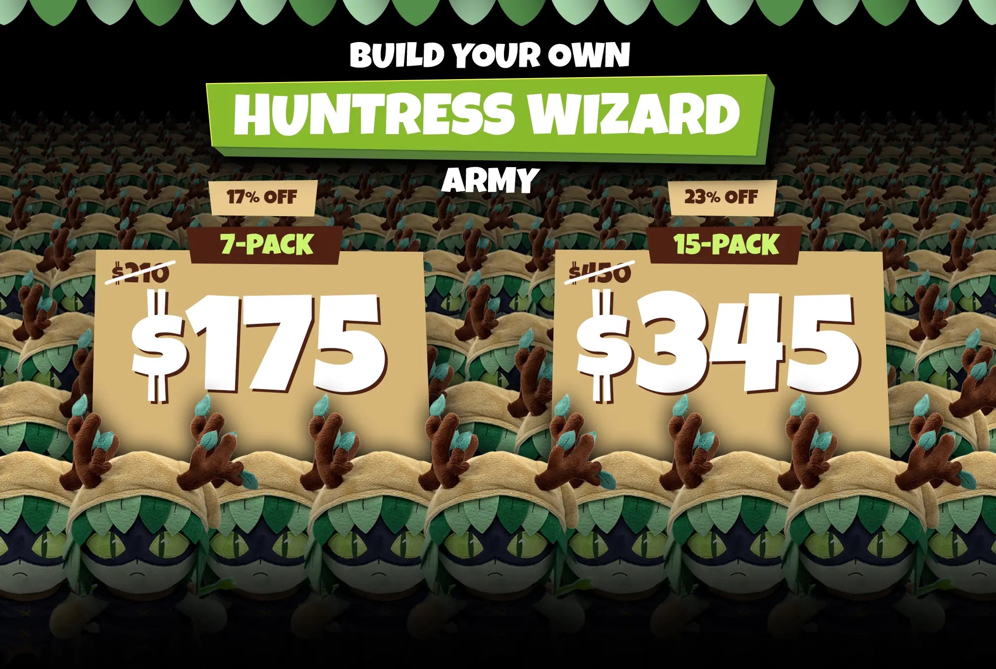Build your own Huntress Wizard army. 7-pack $175, 17% off. 15-pack $345, 23% off.